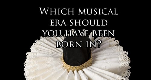 Which musical era should you have been born in?